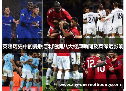 英超历史中的曼联与利物浦八大经典瞬间及其深远影响