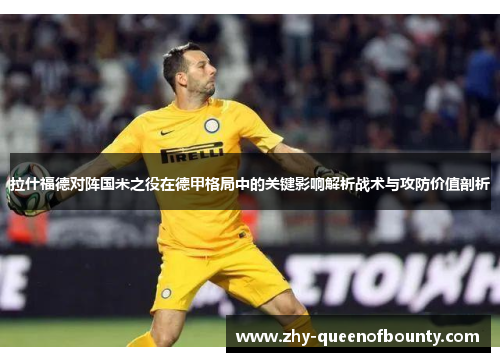拉什福德对阵国米之役在德甲格局中的关键影响解析战术与攻防价值剖析