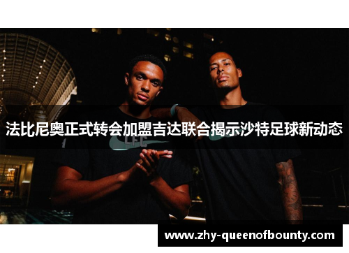 法比尼奥正式转会加盟吉达联合揭示沙特足球新动态