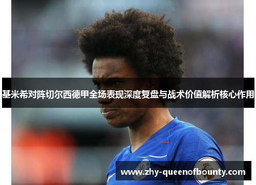 基米希对阵切尔西德甲全场表现深度复盘与战术价值解析核心作用