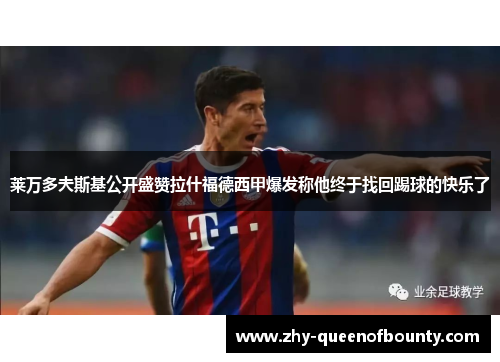 莱万多夫斯基公开盛赞拉什福德西甲爆发称他终于找回踢球的快乐了